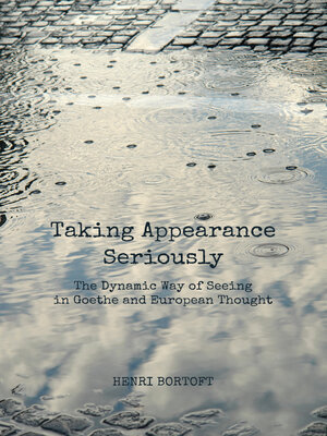 cover image of Taking Appearance Seriously: the Dynamic Way of Seeing in Goethe and European Thought